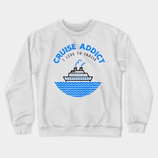 Cruise Addict - I Live to Cruise Crewneck Sweatshirt